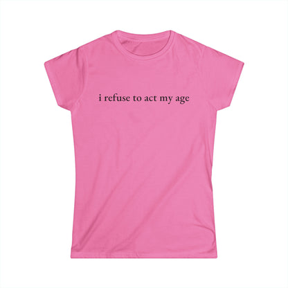 I Refuse to Act My Age Tee