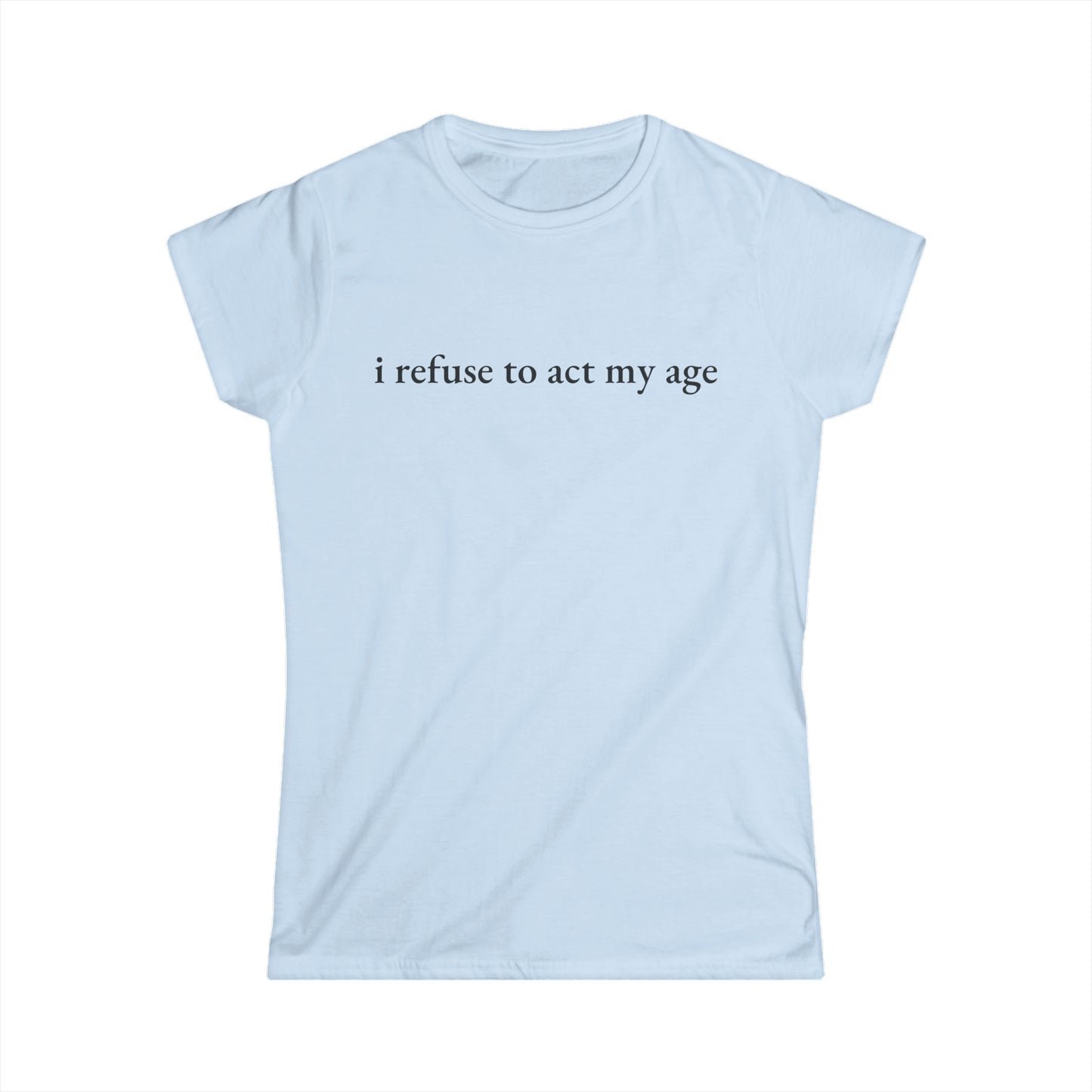 I Refuse to Act My Age Tee