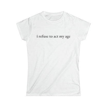 I Refuse to Act My Age Tee