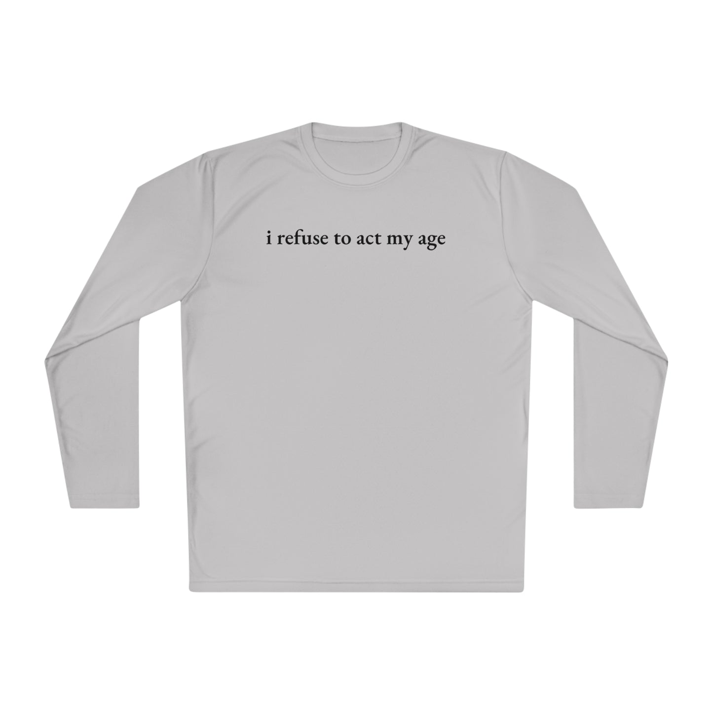 i refuse to act my age - Cooling Long Sleeve