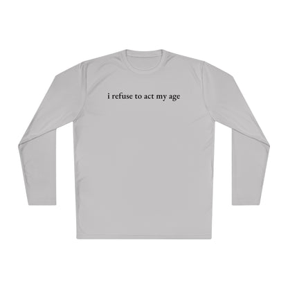 i refuse to act my age - Cooling Long Sleeve