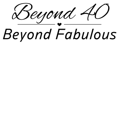 Beyond 40 Beyond Fabulous