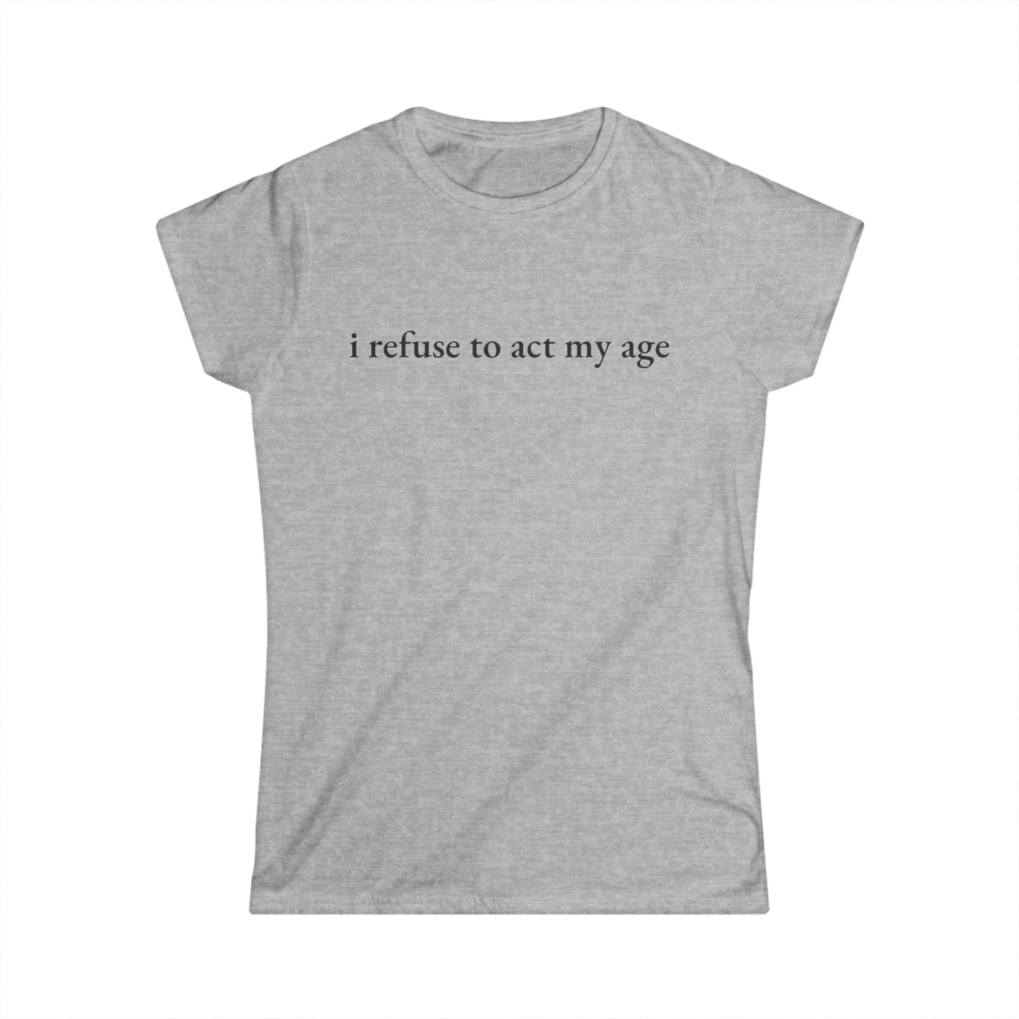 I Refuse to Act My Age Tee