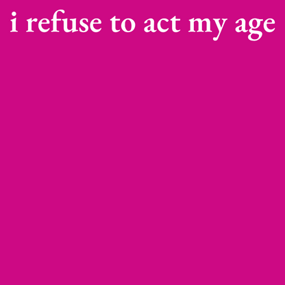 I Refuse to Act My Age - WP