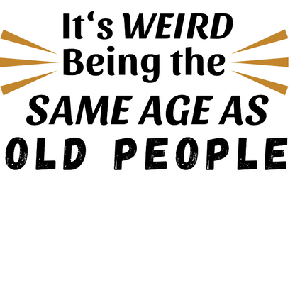 It's Weird Being the Same Age as Old People