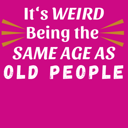 - It's Weird Being the Same Age as Old People -