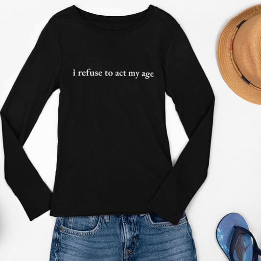 i refuse to act my age Cooling Long Sleeve-